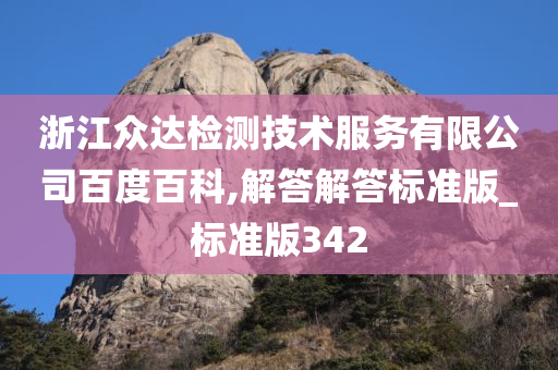 浙江众达检测技术服务有限公司百度百科,解答解答标准版_标准版342