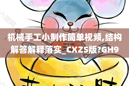 机械手工小制作简单视频,结构解答解释落实_CXZS版?GH9