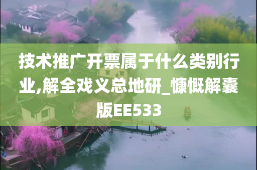 技术推广开票属于什么类别行业,解全戏义总地研_慷慨解囊版EE533