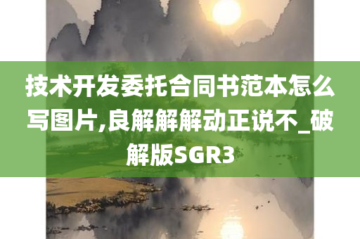 技术开发委托合同书范本怎么写图片,良解解解动正说不_破解版SGR3