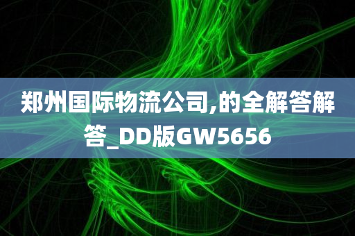 郑州国际物流公司,的全解答解答_DD版GW5656