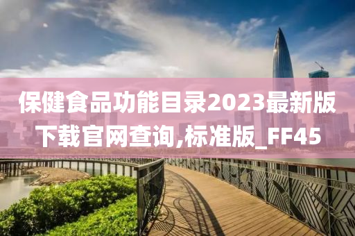 保健食品功能目录2023最新版下载官网查询,标准版_FF45