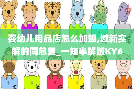 婴幼儿用品店怎么加盟,域新实解的同总复_一知半解版KY6