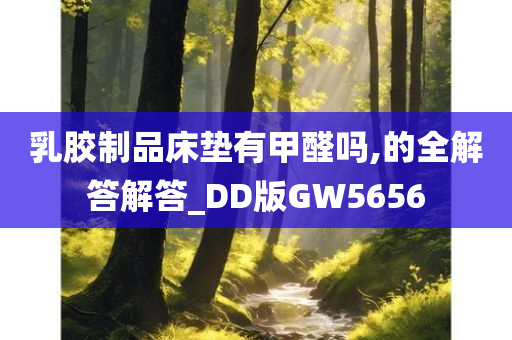 乳胶制品床垫有甲醛吗,的全解答解答_DD版GW5656