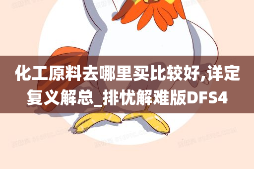 化工原料去哪里买比较好,详定复义解总_排忧解难版DFS4