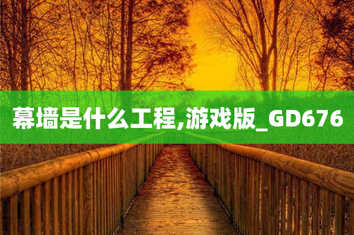 幕墙是什么工程,游戏版_GD676