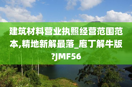 建筑材料营业执照经营范围范本,精地新解最落_庖丁解牛版?JMF56