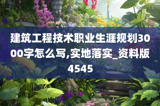 建筑工程技术职业生涯规划3000字怎么写,实地落实_资料版4545