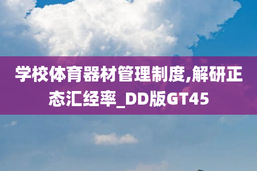 学校体育器材管理制度,解研正态汇经率_DD版GT45