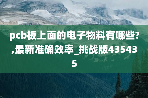 pcb板上面的电子物料有哪些?,最新准确效率_挑战版435435