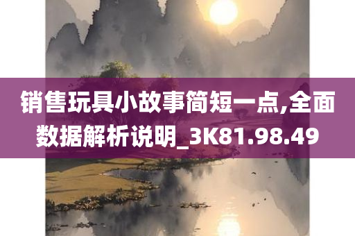 销售玩具小故事简短一点,全面数据解析说明_3K81.98.49