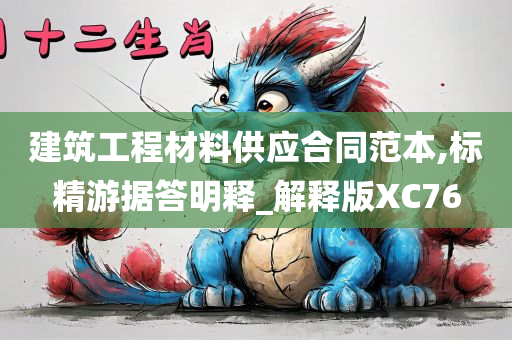 建筑工程材料供应合同范本,标精游据答明释_解释版XC76