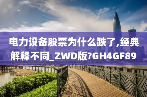 电力设备股票为什么跌了,经典解释不同_ZWD版?GH4GF89