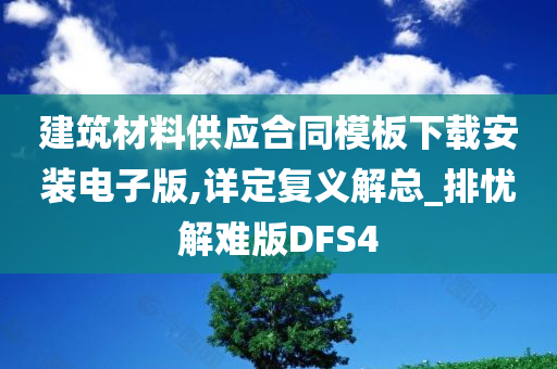 建筑材料供应合同模板下载安装电子版,详定复义解总_排忧解难版DFS4