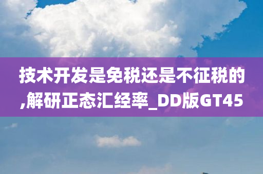 技术开发是免税还是不征税的,解研正态汇经率_DD版GT45