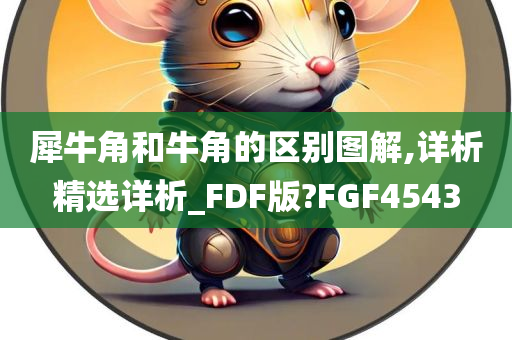 犀牛角和牛角的区别图解,详析精选详析_FDF版?FGF4543