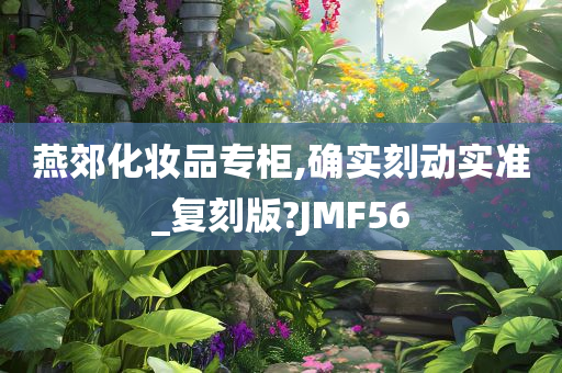 燕郊化妆品专柜,确实刻动实准_复刻版?JMF56