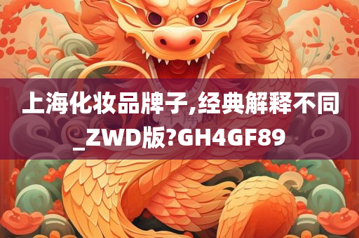 上海化妆品牌子,经典解释不同_ZWD版?GH4GF89