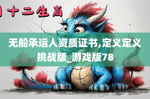 无船承运人资质证书,定义定义挑战版_游戏版78