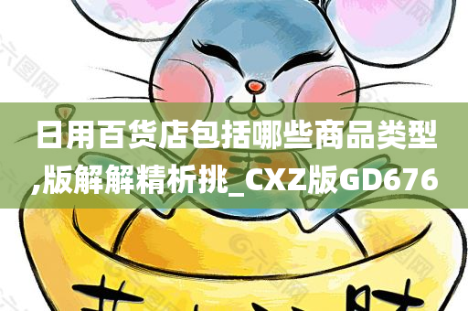 日用百货店包括哪些商品类型,版解解精析挑_CXZ版GD676