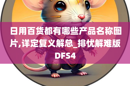 日用百货都有哪些产品名称图片,详定复义解总_排忧解难版DFS4