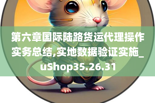 第六章国际陆路货运代理操作实务总结,实地数据验证实施_uShop35.26.31