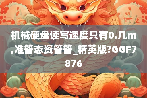 机械硬盘读写速度只有0.几m,准答态资答答_精英版?GGF7876