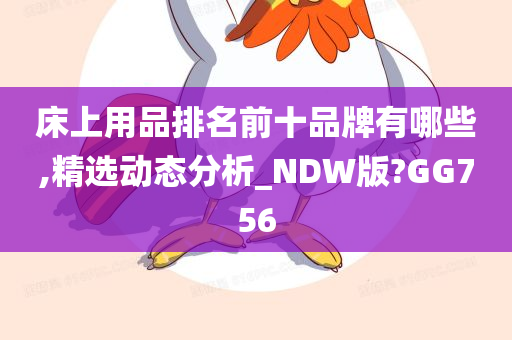 床上用品排名前十品牌有哪些,精选动态分析_NDW版?GG756