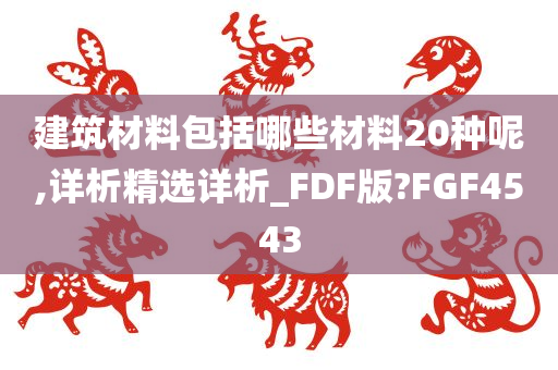 建筑材料包括哪些材料20种呢,详析精选详析_FDF版?FGF4543