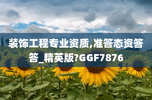 装饰工程专业资质,准答态资答答_精英版?GGF7876