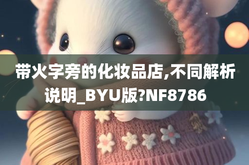 带火字旁的化妆品店,不同解析说明_BYU版?NF8786