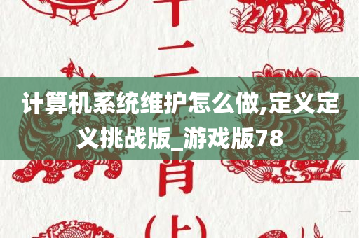 计算机系统维护怎么做,定义定义挑战版_游戏版78