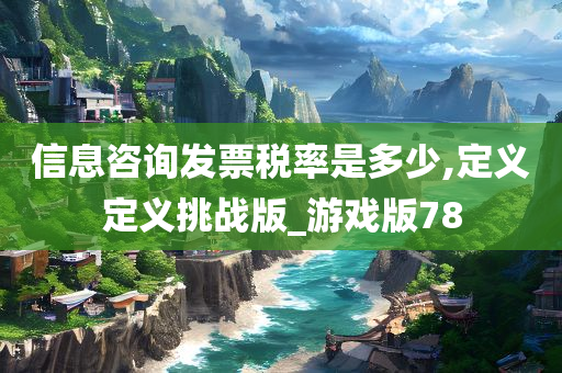 信息咨询发票税率是多少,定义定义挑战版_游戏版78