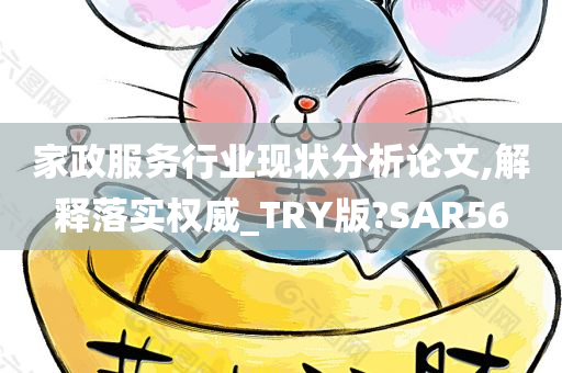 家政服务行业现状分析论文,解释落实权威_TRY版?SAR56