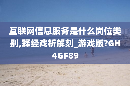 互联网信息服务是什么岗位类别,释经戏析解刻_游戏版?GH4GF89