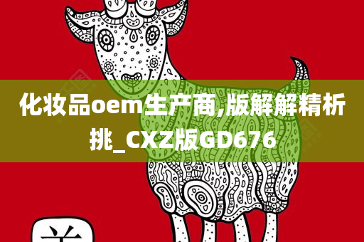 化妆品oem生产商,版解解精析挑_CXZ版GD676