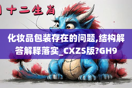 化妆品包装存在的问题,结构解答解释落实_CXZS版?GH9