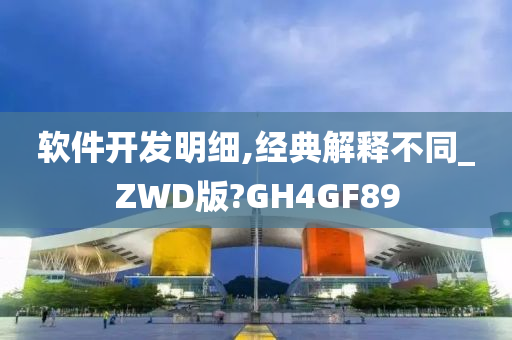 软件开发明细,经典解释不同_ZWD版?GH4GF89