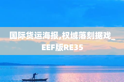 国际货运海报,权域落刻据戏_EEF版RE35