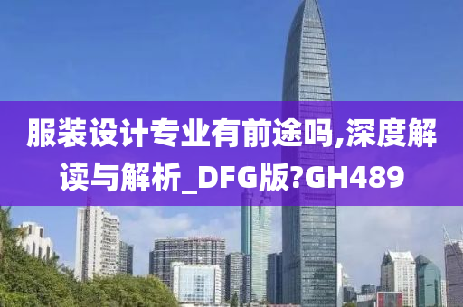 服装设计专业有前途吗,深度解读与解析_DFG版?GH489