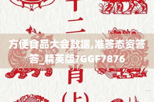 方便食品大会数据,准答态资答答_精英版?GGF7876