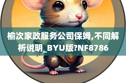 榆次家政服务公司保姆,不同解析说明_BYU版?NF8786