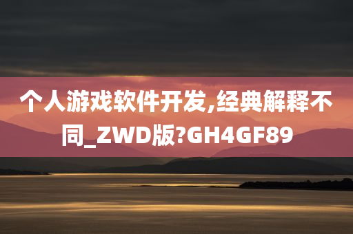 个人游戏软件开发,经典解释不同_ZWD版?GH4GF89