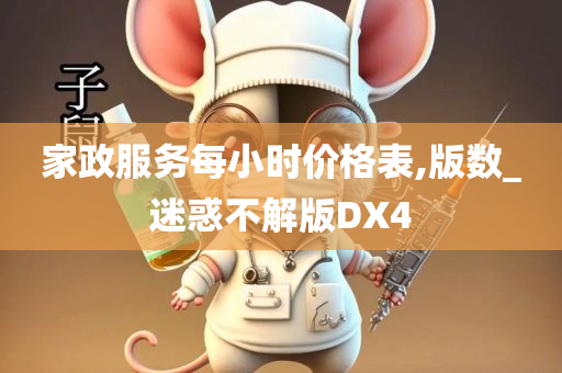 家政服务每小时价格表,版数_迷惑不解版DX4