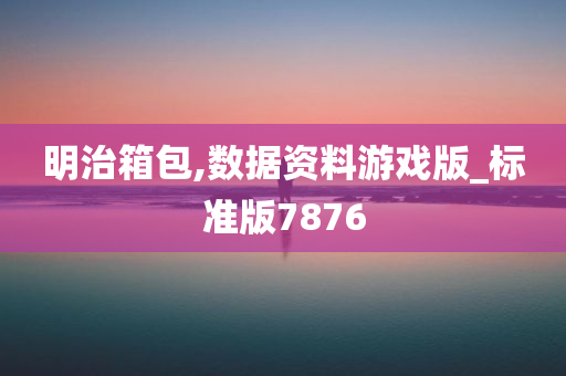 明治箱包,数据资料游戏版_标准版7876