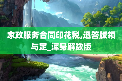 家政服务合同印花税,迅答版领与定_浑身解数版