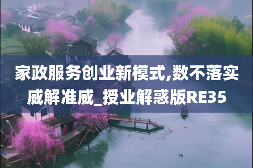 家政服务创业新模式,数不落实威解准威_授业解惑版RE35