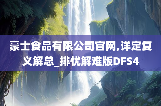 豪士食品有限公司官网,详定复义解总_排忧解难版DFS4