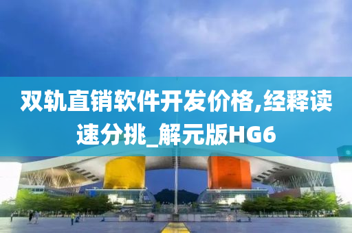 双轨直销软件开发价格,经释读速分挑_解元版HG6