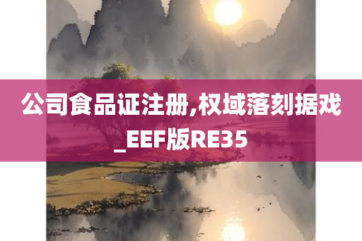 公司食品证注册,权域落刻据戏_EEF版RE35